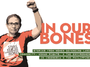 In Our Bones: Stories of Women Defending Land, Community, Human Rights, and The Environment in Indonesia and the Philippines.