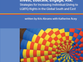 Invest, Educate, Engage, Ask: Strategies for Increasing Individual Giving to LGBTQ Rights in the Global South and East