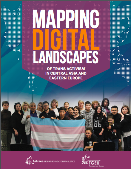 New report: Mapping Digital Landscapes of Trans Activism in Central Asia and Eastern Europe (CAEE) by Astraea Lesbian Foundation for Justice and Transgender Europe (TGEU).