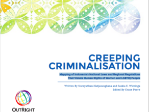 Creeping Criminalisation: Mapping of Indonesia’s National Laws and Regional Regulations That Violate Human Rights of Women and LGBTIQ People