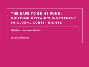 The Safe To Be Me Fund: Building Britain’s Investment in Global LGBTI+ Rights